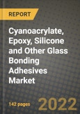 Cyanoacrylate, Epoxy, Silicone and Other Glass Bonding Adhesives Market, Size, Share, Outlook and COVID-19 Strategies, Global Forecasts from 2022 to 2030- Product Image
