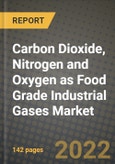 Carbon Dioxide, Nitrogen and Oxygen as Food Grade Industrial Gases Market, Size, Share, Outlook and COVID-19 Strategies, Global Forecasts from 2022 to 2030- Product Image