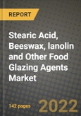 Stearic Acid, Beeswax, lanolin and Other Food Glazing Agents Market, Size, Share, Outlook and COVID-19 Strategies, Global Forecasts from 2022 to 2030- Product Image