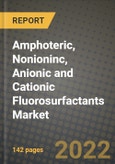 Amphoteric, Nonioninc, Anionic and Cationic Fluorosurfactants Market, Size, Share, Outlook and COVID-19 Strategies, Global Forecasts from 2022 to 2030- Product Image