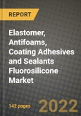 Elastomer, Antifoams, Coating Adhesives and Sealants Fluorosilicone Market, Size, Share, Outlook and COVID-19 Strategies, Global Forecasts from 2022 to 2030- Product Image