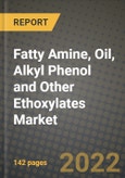 Fatty Amine, Oil, Alkyl Phenol and Other Ethoxylates Market, Size, Share, Outlook and COVID-19 Strategies, Global Forecasts from 2022 to 2030- Product Image