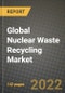 2019 Future of Global Nuclear Waste Recycling Market Outlook to 2025 - Growth Opportunities, Competition and Outlook of Nuclear Waste Recycling Market across Different Applications and Regions Report - Product Thumbnail Image