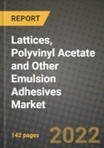 Lattices, Polyvinyl Acetate and Other Emulsion Adhesives Market, Size, Share, Outlook and COVID-19 Strategies, Global Forecasts from 2022 to 2030- Product Image