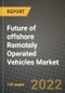 2022 Future of offshore Remotely Operated Vehicles (ROVs) Market Outlook to 2030 - Growth Opportunities, Competition and Outlook of Remotely Operated Vehicle Market across Construction, Maintenance, Monitoring, Design and other Applications and Regio - Product Image