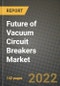 2022 Future of Vacuum Circuit Breakers Market Outlook to 2030 - Growth Opportunities, Competition and Outlook of Vacuum Circuit Breakers Market across Different Types, End-User Industries and Regions Report - Product Thumbnail Image