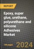 2024 Epoxy, super glue, urethane, polyurethane and silicone Adhesives Market Outlook Report: Industry Size, Market Shares Data, Insights, Growth Trends, Opportunities, Competition 2023 to 2031- Product Image