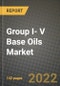 Group I- V Base Oils Market, Size, Share, Outlook and COVID-19 Strategies, Global Forecasts from 2022 to 2030 - Product Thumbnail Image