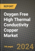 2024 Oxygen Free High Thermal Conductivity (OFHC) Copper Market Outlook Report: Industry Size, Market Shares Data, Insights, Growth Trends, Opportunities, Competition 2023 to 2031- Product Image