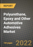 Polyurethane, Epoxy and Other Automotive Adhesives Market, Size, Share, Outlook and COVID-19 Strategies, Global Forecasts from 2022 to 2030- Product Image