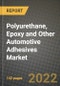 Polyurethane, Epoxy and Other Automotive Adhesives Market, Size, Share, Outlook and COVID-19 Strategies, Global Forecasts from 2022 to 2030 - Product Thumbnail Image