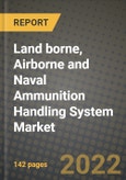 Land borne, Airborne and Naval Ammunition Handling System Market, Size, Share, Outlook and COVID-19 Strategies, Global Forecasts from 2022 to 2030- Product Image