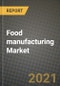 2021 Food manufacturing Market - Size, Share, COVID Impact Analysis and Forecast to 2027 - Product Image