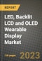 LED, Backlit LCD and OLED Wearable Display Market Size Analysis and Outlook to 2030 - Potential Opportunities, Companies and Forecasts across display technology and panel type across End User Industries and Countries - Product Image