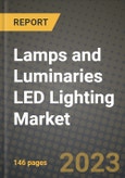 2023 Lamps and Luminaries LED Lighting Market Report - Global Industry Data, Analysis and Growth Forecasts by Type, Application and Region, 2022-2028- Product Image