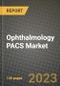 Ophthalmology PACS Market Growth Analysis Report - Latest Trends, Driving Factors and Key Players Research to 2030 - Product Image