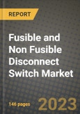 2023 Fusible and Non Fusible Disconnect Switch Market Report - Global Industry Data, Analysis and Growth Forecasts by Type, Application and Region, 2022-2028- Product Image