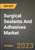 Surgical Sealants And Adhesives Market Growth Analysis Report - Latest Trends, Driving Factors and Key Players Research to 2030- Product Image