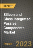 2023 Silicon and Glass Integrated Passive Components Market Report - Global Industry Data, Analysis and Growth Forecasts by Type, Application and Region, 2022-2028- Product Image