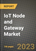 2023 IoT Node and Gateway Market Report - Global Industry Data, Analysis and Growth Forecasts by Type, Application and Region, 2022-2028- Product Image