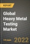 2022 Global Heavy Metal Testing Market, Size, Share, Outlook and Growth Opportunities, Forecast to 2030 - Product Image