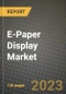 E-Paper Display Market Size Analysis and Outlook to 2030 - Potential Opportunities, Companies and Forecasts across technology and applications across End User Industries and Countries - Product Image