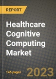Healthcare Cognitive Computing Market Growth Analysis Report - Latest Trends, Driving Factors and Key Players Research to 2030- Product Image