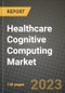 Healthcare Cognitive Computing Market Growth Analysis Report - Latest Trends, Driving Factors and Key Players Research to 2030 - Product Image