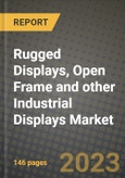 2023 Rugged Displays, Open Frame and other Industrial Displays Market Report - Global Industry Data, Analysis and Growth Forecasts by Type, Application and Region, 2022-2028- Product Image