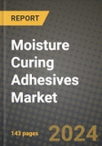 2024 Moisture Curing Adhesives Market Outlook Report: Industry Size, Market Shares Data, Insights, Growth Trends, Opportunities, Competition 2023 to 2031- Product Image