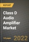 Class D Audio Amplifier Market Size Analysis and Outlook to 2030 - Potential Opportunities, Companies and Forecasts across Single, Two, Four, Six Channel Based Class D Audio Amplifiers, Wide Device Types across End User Industries and Countries - Product Image