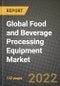 2022 Global Food and Beverage Processing Equipment Market, Size, Share, Outlook and Growth Opportunities, Forecast to 2030 - Product Thumbnail Image