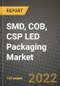 SMD, COB, CSP LED Packaging Market Size Analysis and Outlook to 2030 - Potential Opportunities, Companies and Forecasts across packaging and applications across End User Industries and Countries - Product Image