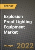 Explosion Proof Lighting Equipment Market Size Analysis and Outlook to 2030 - Potential Opportunities, Companies and Forecasts across lighting types, lighting certification across End User Industries and Countries- Product Image