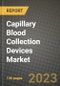 Capillary Blood Collection Devices Market Growth Analysis Report - Latest Trends, Driving Factors and Key Players Research to 2030 - Product Image