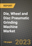 2023 Die, Wheel and Disc Pneumatic Grinding Machine Market Report - Global Industry Data, Analysis and Growth Forecasts by Type, Application and Region, 2022-2028- Product Image
