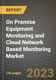 2023 On Premise Equipment Monitoring and Cloud Network Based Monitoring Market Report - Global Industry Data, Analysis and Growth Forecasts by Type, Application and Region, 2022-2028- Product Image