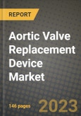 Aortic Valve Replacement Device Market Growth Analysis Report - Latest Trends, Driving Factors and Key Players Research to 2030- Product Image
