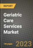 Geriatric Care Services Market Growth Analysis Report - Latest Trends, Driving Factors and Key Players Research to 2030- Product Image