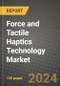 2023 Force and Tactile Haptics Technology Market Report - Global Industry Data, Analysis and Growth Forecasts by Type, Application and Region, 2022-2028 - Product Image