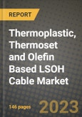 2023 Thermoplastic, Thermoset and Olefin Based LSOH Cable Market Report - Global Industry Data, Analysis and Growth Forecasts by Type, Application and Region, 2022-2028- Product Image
