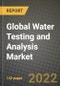 2022 Global Water Testing and Analysis Market, Size, Share, Outlook and Growth Opportunities, Forecast to 2030 - Product Image