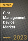 Clot Management Device Market Growth Analysis Report - Latest Trends, Driving Factors and Key Players Research to 2030- Product Image