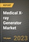 Medical X-ray Generator Market Value forecast, New Business Opportunities and Companies: Outlook by Type, Application, by End User and by Country, 2022-2030 - Product Image