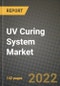 UV Curing System Market Size Analysis and Outlook to 2030 - Potential Opportunities, Companies and Forecasts across High, Medium and Low Pressure UV Curing Systems By Major technology and Applications across End User Industries and Countries - Product Image