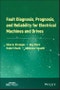 Fault Diagnosis, Prognosis, and Reliability for Electrical Machines and Drives. Edition No. 1. IEEE Press - Product Image
