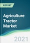 Agriculture Tractor Market - Forecasts from 2021 to 2026 - Product Image