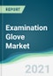 Examination Glove Market - Forecasts from 2021 to 2026 - Product Thumbnail Image