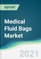 Medical Fluid Bags Market - Forecasts from 2021 to 2026 - Product Thumbnail Image