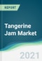 Tangerine Jam Market - Forecasts from 2021 to 2026 - Product Thumbnail Image